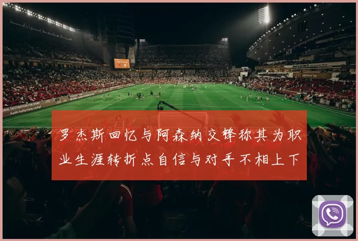 罗杰斯回忆与阿森纳交锋称其为职业生涯转折点自信与对手不相上下