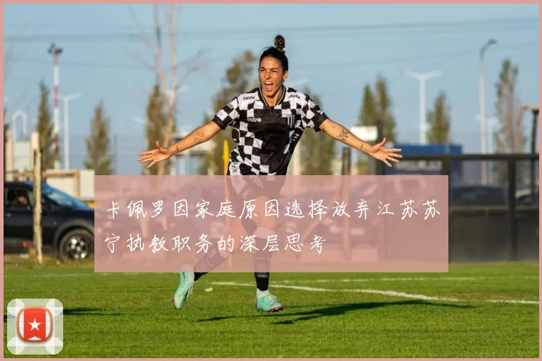 卡佩罗因家庭原因选择放弃江苏苏宁执教职务的深层思考