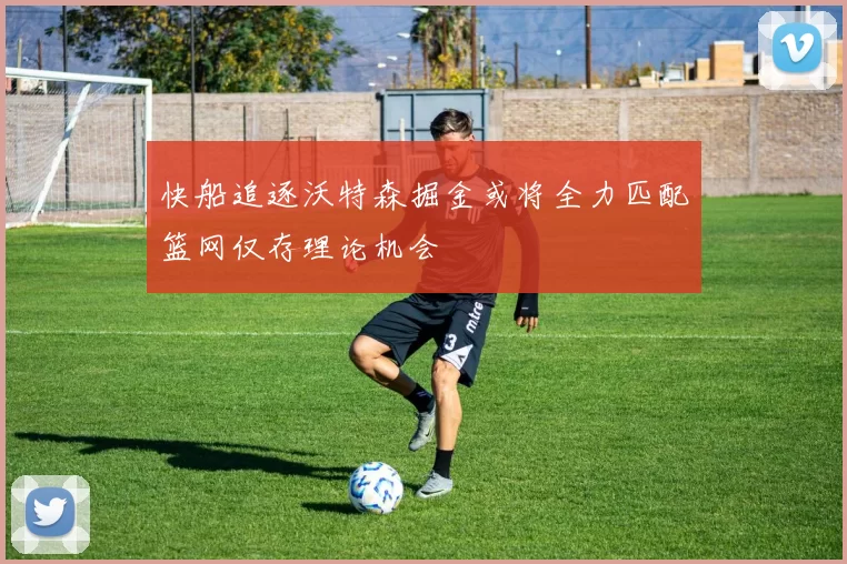 快船追逐沃特森掘金或将全力匹配篮网仅存理论机会