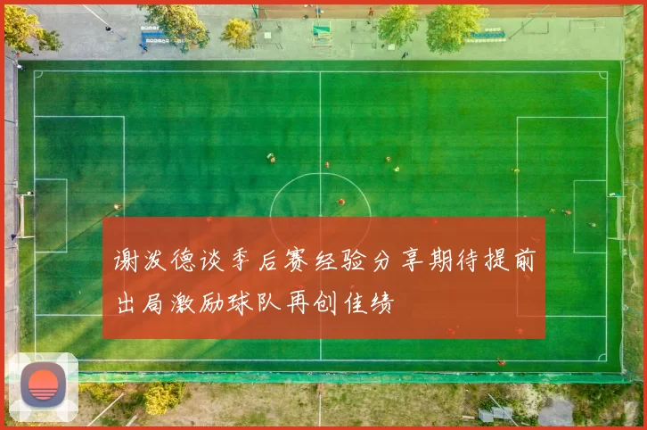 谢泼德谈季后赛经验分享期待提前出局激励球队再创佳绩