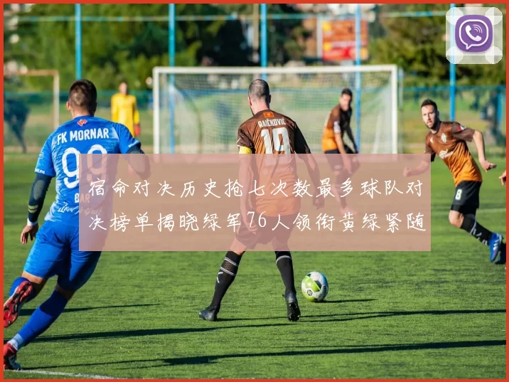 宿命对决历史抢七次数最多球队对决榜单揭晓绿军76人领衔黄绿紧随其后